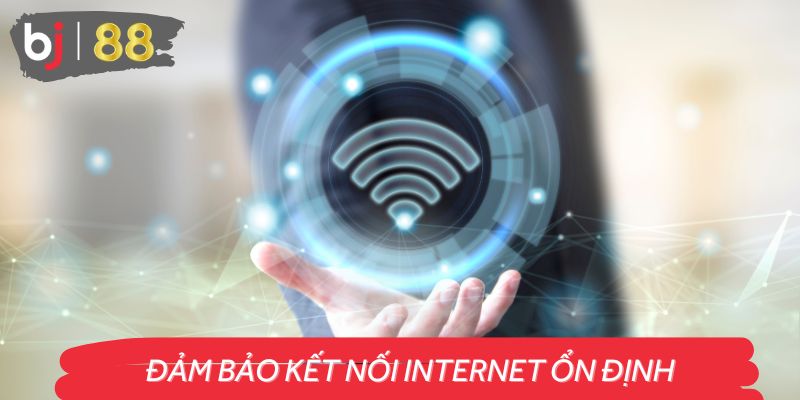 Đảm Bảo Kết Nối Internet Ổn Định