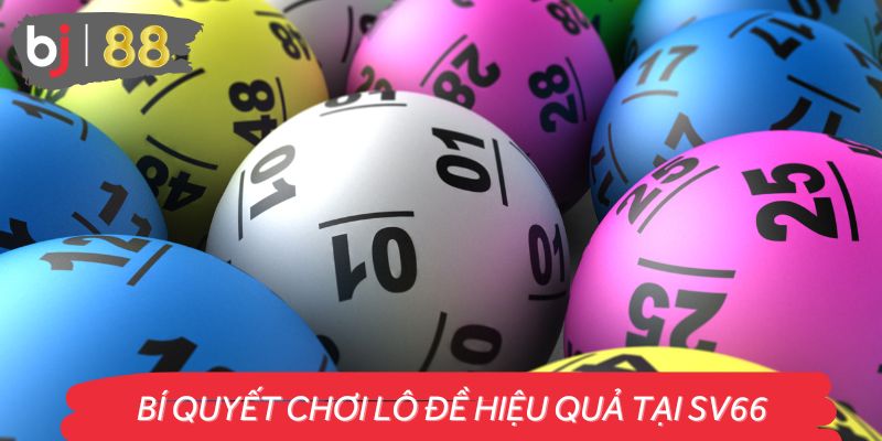 Nắm vững các phương pháp chơi hiệu quả để tăng cơ hội thắng tại lô đề SV66