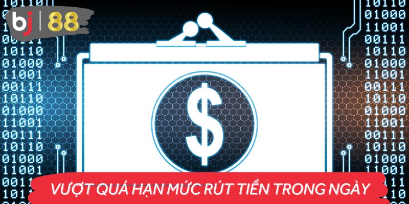 Vượt quá giới hạn rút tiền